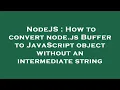 NodeJS How to convert node js Buffer to JavaScript object without an intermediate string