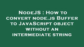 NodeJS How to convert node js Buffer to JavaScript object without an intermediate string