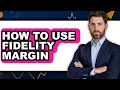 How to Use Fidelity Margin UPDATED