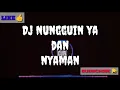 DJ NUNGGUIN YA dan NYAMAN REMIK 2019