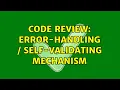 Code Review Error-handling Self-Validating mechanism 3 Solutions
