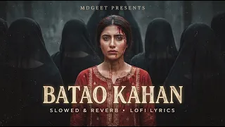 BATAO KAHAN - SLOWED & REVERB | LOFI LYRICS | ARJIT SINGH | MDGEET