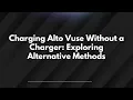 Charging Alto Vuse Without a Charger Exploring Alternative Methods
