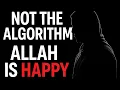 This isn't the Algorithm - Allah is Happy With You Right Now.