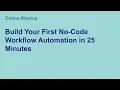 Online Meetup Build Your First No-Code Workflow Automation in 25 Minutes