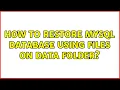 How to restore mysql database using files on data folder 2 Solutions