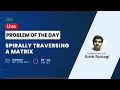 Spirally traversing a matrix Problem of the day - 2021 Krish Rustagi