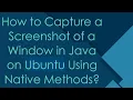 How to Capture a Screenshot of a Window in Java on Ubuntu Using Native Methods