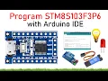 How to Use Program STM8S103F3P6 STM8 Microcontroller Board with Arduino IDE Beginner s Guide