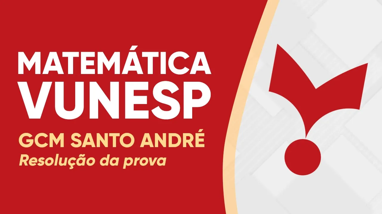 PROVA VUNESP 2022 - RACIOCÍNIO LÓGICO MATEMÁTICO - GCM SANTO ANDRÉ