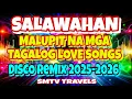 ⭐️MALUPIT NA MGA TAGALOG LOVE SONGS❣️SALAWAHAN | DISCO REMIX 2025-2026