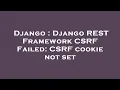 Django Django REST Framework CSRF Failed CSRF cookie not set