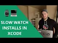 How To Fix Slow Watch App Installs with Xcode