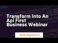 Transform into an api first business webinar