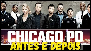 CHICAGO P D Antes e Depois 2014 - 2021 Then And Now