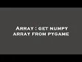 Array get numpy array from pygame