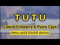 TUTU - Camilo Echeverry & Pedro Capó - ALMA ZARZA - COVER LYRICS