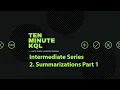 2 Kusto Query Language KQL Intermediate Series summarize count min max make - set