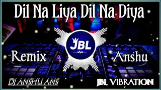 dil na liya dil na diya hindi dj song dance tahalka mix dj rajnish rock dj anshu dj