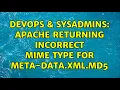 DevOps SysAdmins Apache returning incorrect mime type for meta-data xml md5