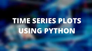 PLOTTING TIME SERIES USING PYTHON DATA VISUALIZATION
