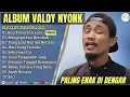 Download Lagu VALDY NYONK-KAU TABURKAN LARA- MENGAPA KAU BERUBAH-FULL ALBUM TERBAIK 2025 || LAGU SLOW 2025