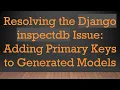 Resolving the Django inspectdb Issue Adding Primary Keys to Generated Models
