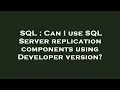 SQL Can I use SQL Server replication components using Developer version