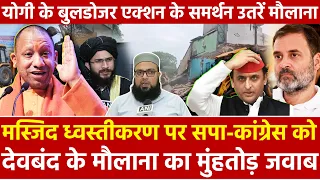 मस्जिद ध्वस्तीकरण पर सपा-कांग्रेस को देवबंद के मौलाना का मुंहतोड़ जवाब योगी बुलडोजर एक्शन के समर्थन