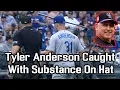 Tyler Anderson CAUGHT with FOREIGN SUBSTANCE on Hat