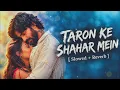 Taaron Ke Shehar ✨ | Neha Kakkar & Jubin Nautiyal | Slowed + Reverb | Romantic Song