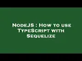 NodeJS How to use TypeScript with Sequelize