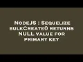 NodeJS Sequelize bulkCreate returns NULL value for primary key