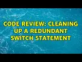 Code Review Cleaning up a redundant switch statement 3 Solutions