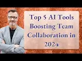 Top 5 AI Tools Boosting Team Collaboration in 2024
