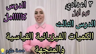 الكميات الفيزيائية القياسية والمتجهة كامل الدرس الثالث علوم ٣ اعدادي ترم أول 