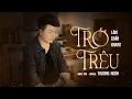Lagu TRỚ TRÊU | LÂM CHẤN KHANG X TRƯƠNG NGÔN | COVER : TRƯƠNG NGÔN - Phận nghèo chẳng thể lắng lo .....