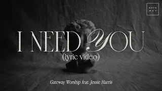 Download I Need You (Official Lyric Video) | feat. Jessie Harris | Gateway Worship MP3