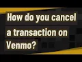 How do you cancel a transaction on Venmo