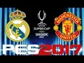 2017 UEFA SUPER CUP - REAL MADRID vs MANCHESTER UNITED - PES 2017