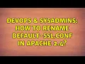 DevOps SysAdmins How to rename default-ssl conf in Apache 2 4
