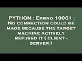 PYTHON Errno 10061 No connection could be made because the target machine actively refused it