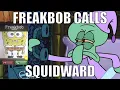 FreakBob Calls Squidward