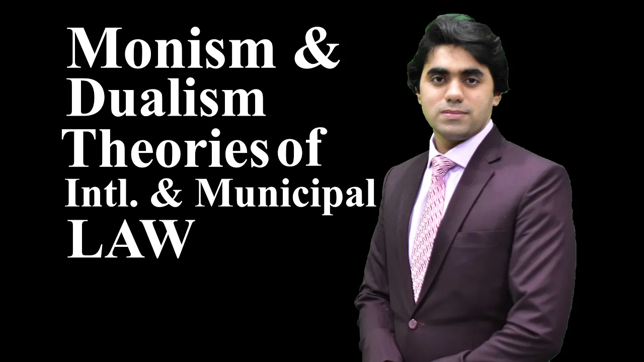 Monism & Dualism - Theories of International Law & Municipal Law I Video lecture by Wajdan Rafay