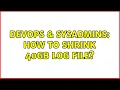 DevOps SysAdmins How to shrink 40GB LOG file 2 Solutions