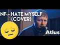 NF - Hate Myself (Cover by Atlus)