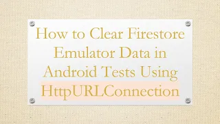 How to Clear Firestore Emulator Data in Android Tests Using HttpURLConnection