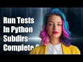 How to Run All Tests from Subdirectories in Python A Complete Guide