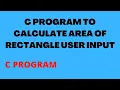 WRITE A C PROGRAM TO CALCULATE AREA OF A RECTANGLE USING USER INPUT