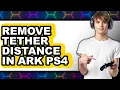 How to Remove Tether Distance in Ark Ps4 easy Method